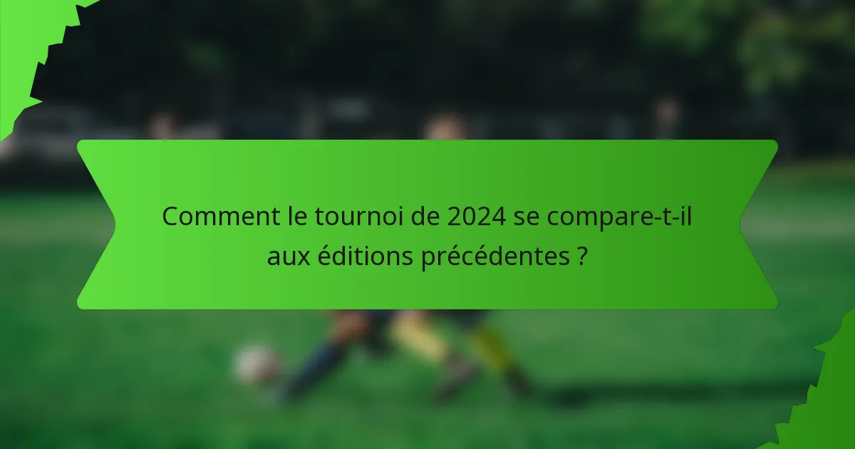 Comment le tournoi de 2024 se compare-t-il aux éditions précédentes ?