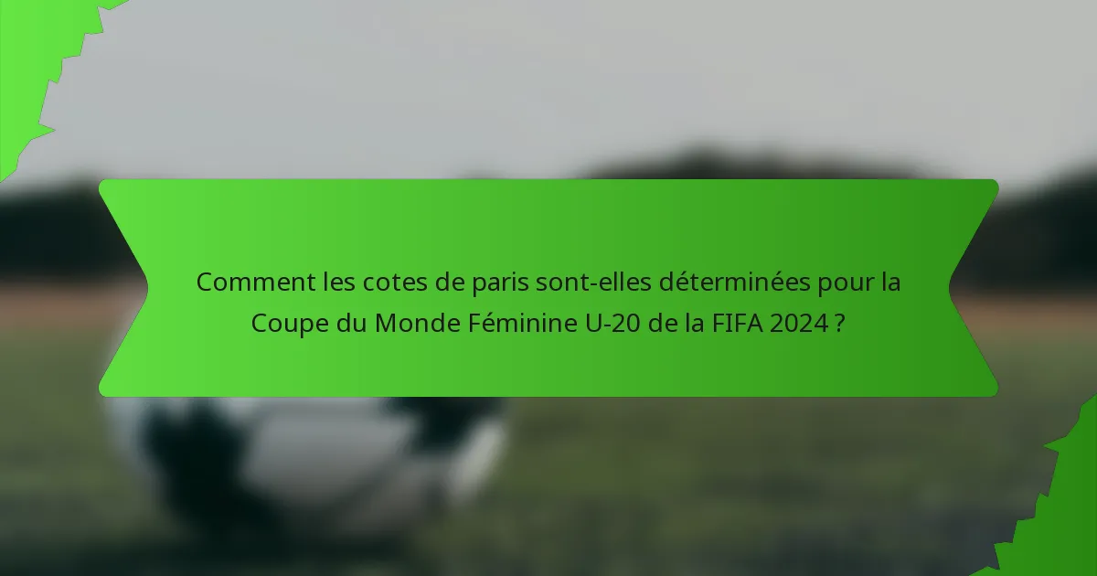 Comment les cotes de paris sont-elles déterminées pour la Coupe du Monde Féminine U-20 de la FIFA 2024 ?
