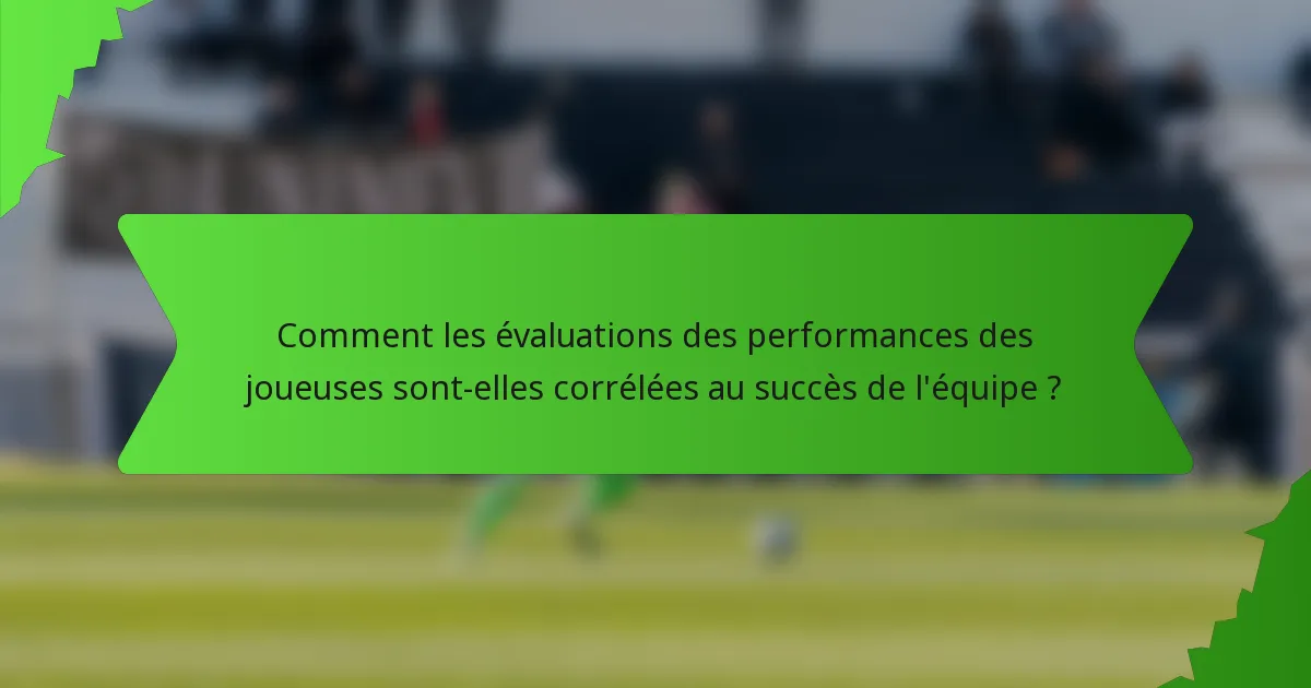 Comment les évaluations des performances des joueuses sont-elles corrélées au succès de l'équipe ?