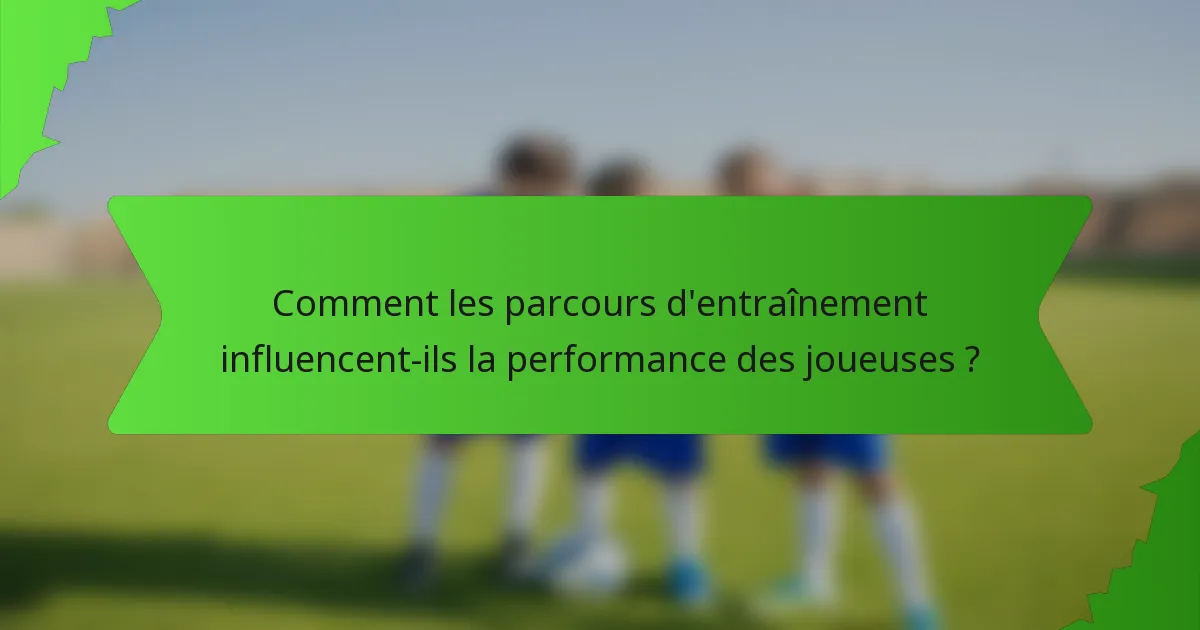 Comment les parcours d'entraînement influencent-ils la performance des joueuses ?