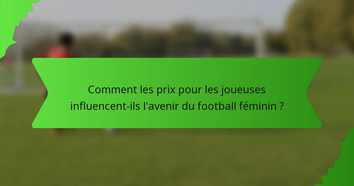 Comment les prix pour les joueuses influencent-ils l'avenir du football féminin ?