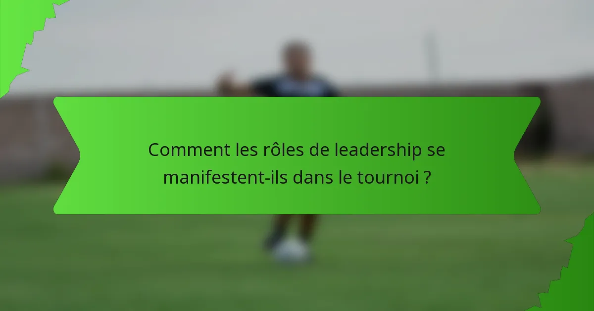 Comment les rôles de leadership se manifestent-ils dans le tournoi ?