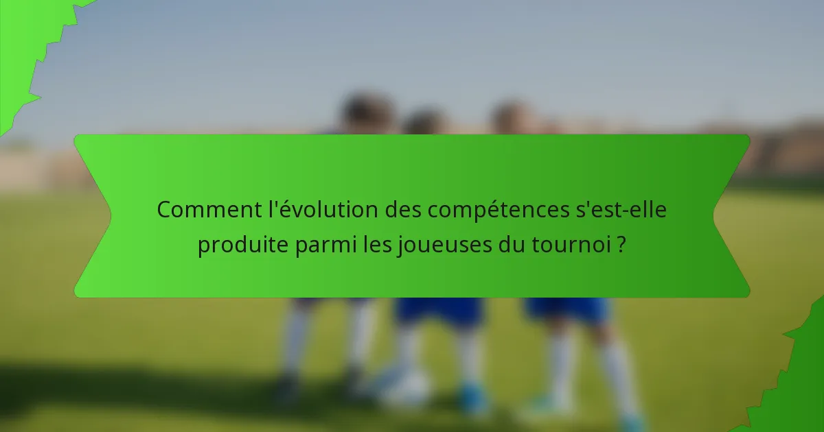 Comment l'évolution des compétences s'est-elle produite parmi les joueuses du tournoi ?