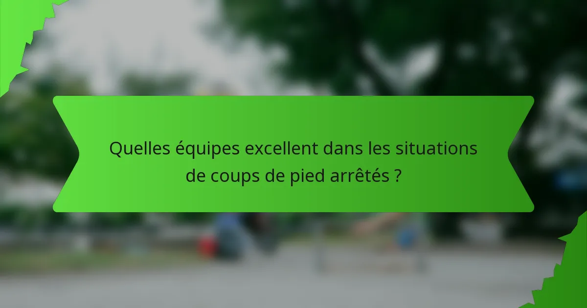 Quelles équipes excellent dans les situations de coups de pied arrêtés ?