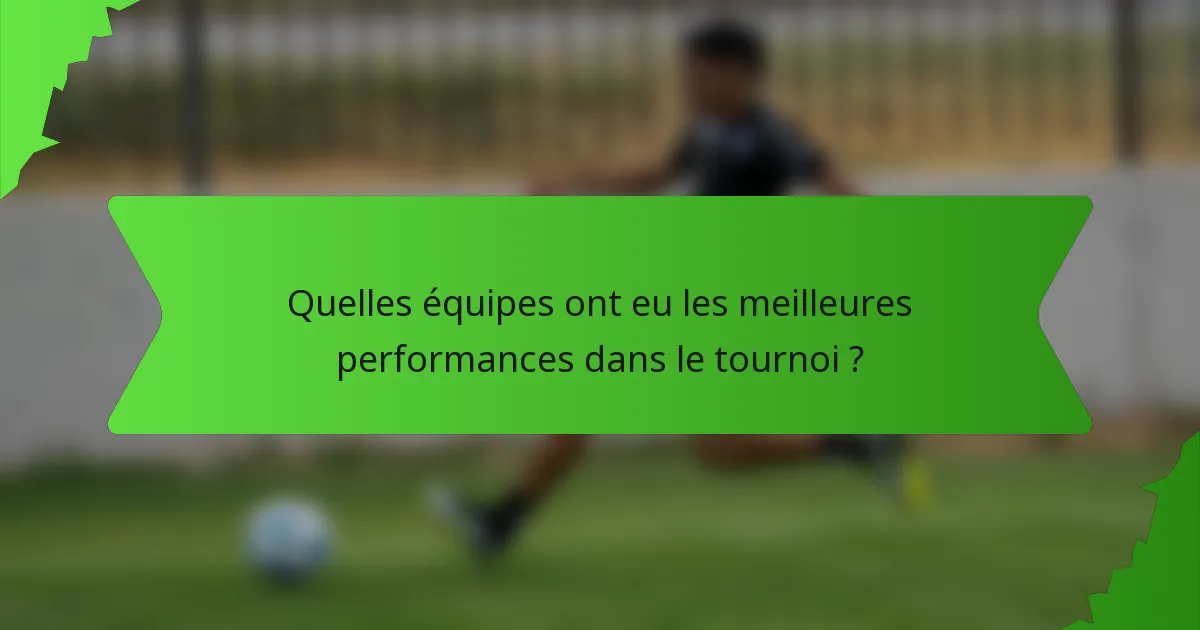 Quelles équipes ont eu les meilleures performances dans le tournoi ?