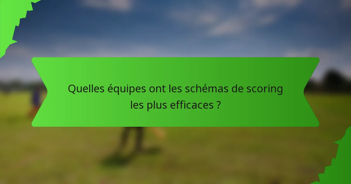Quelles équipes ont les schémas de scoring les plus efficaces ?