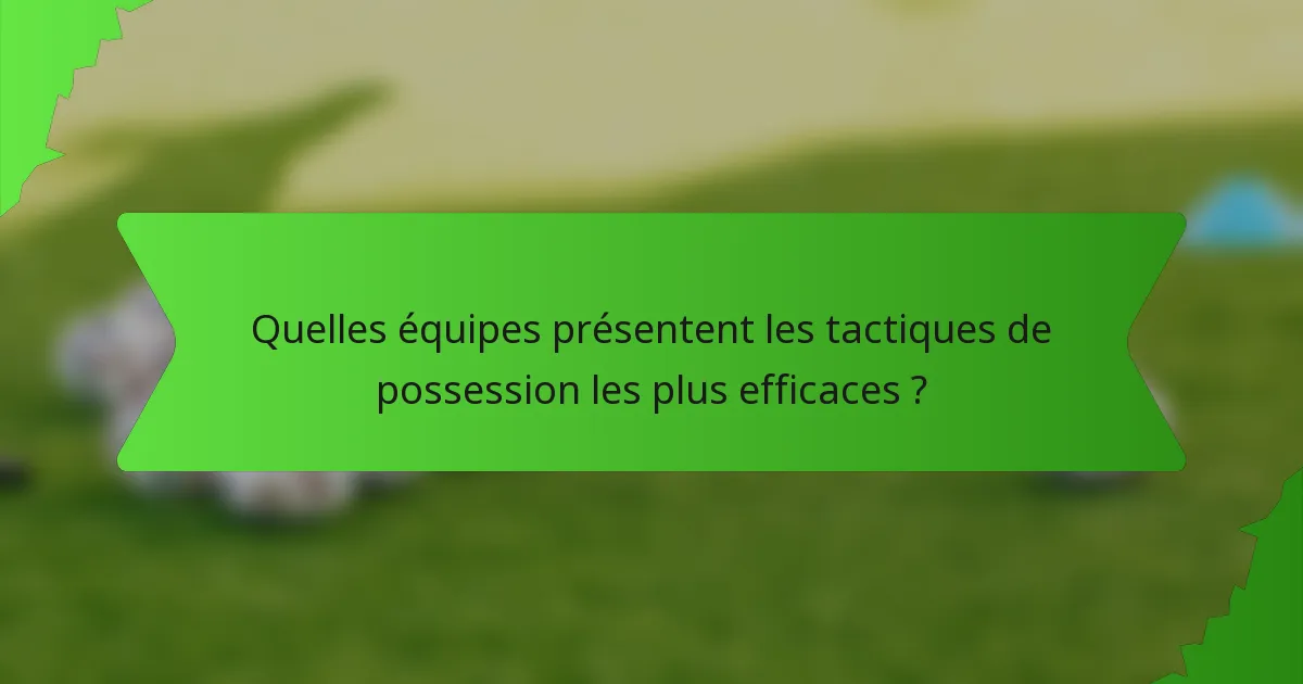 Quelles équipes présentent les tactiques de possession les plus efficaces ?