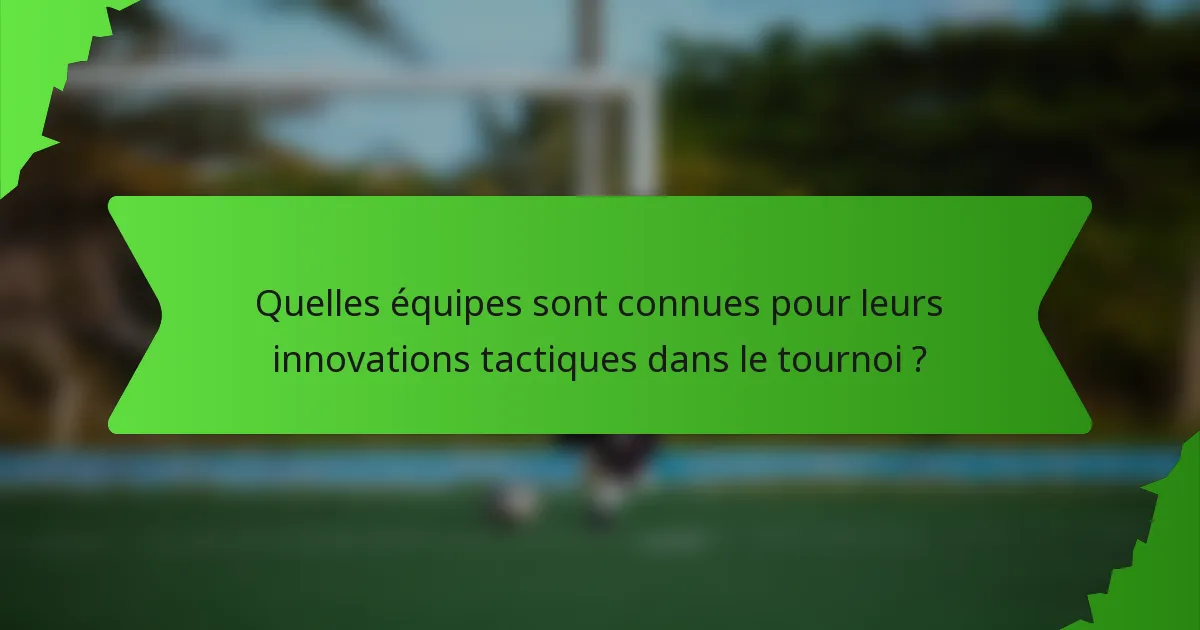 Quelles équipes sont connues pour leurs innovations tactiques dans le tournoi ?