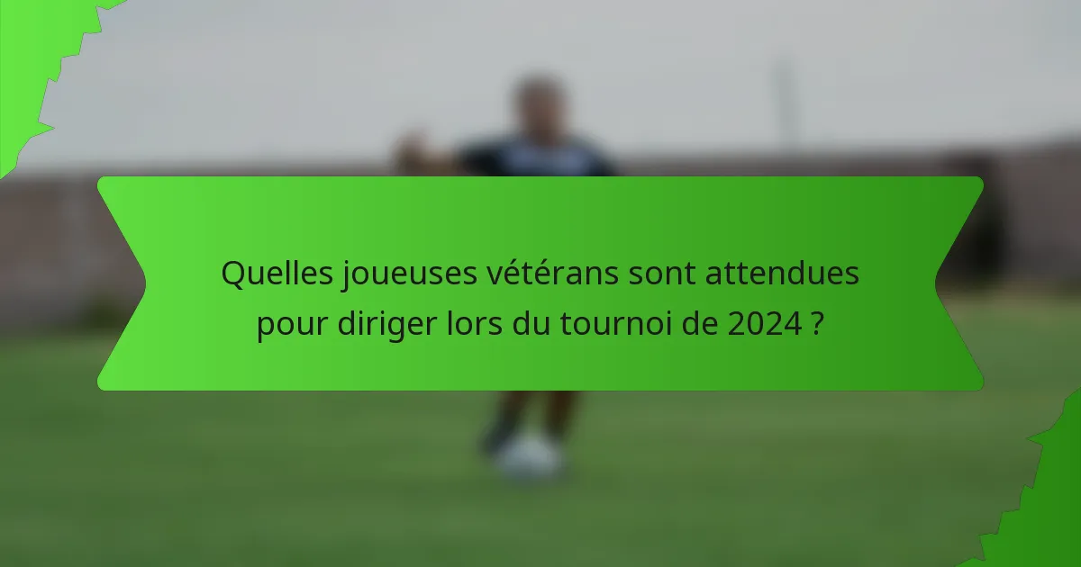 Quelles joueuses vétérans sont attendues pour diriger lors du tournoi de 2024 ?