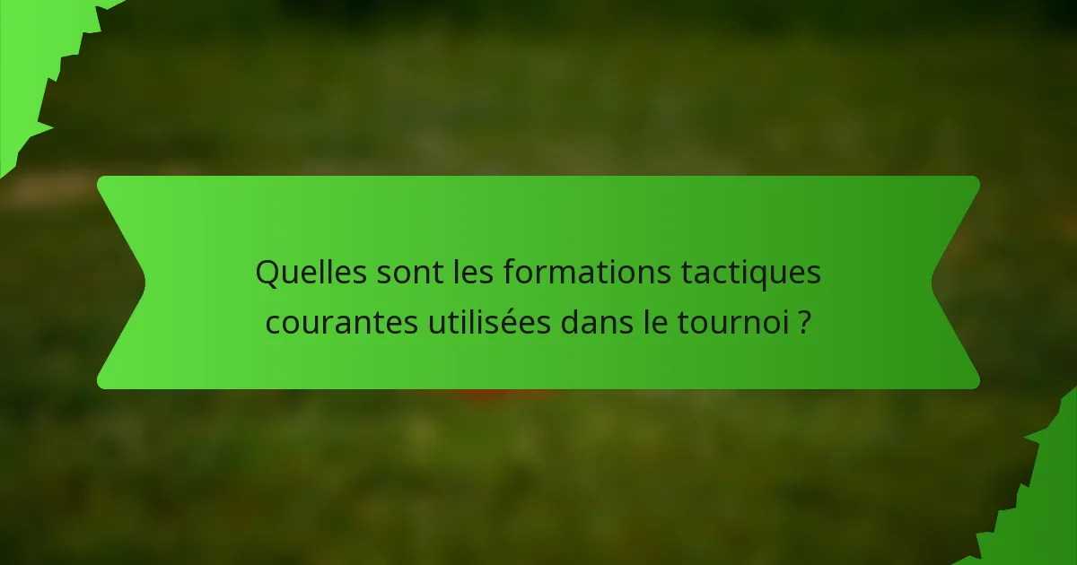 Quelles sont les formations tactiques courantes utilisées dans le tournoi ?