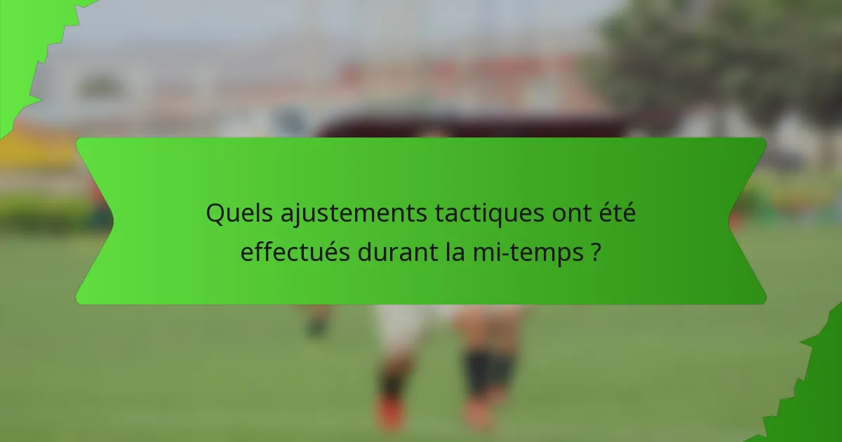 Quels ajustements tactiques ont été effectués durant la mi-temps ?