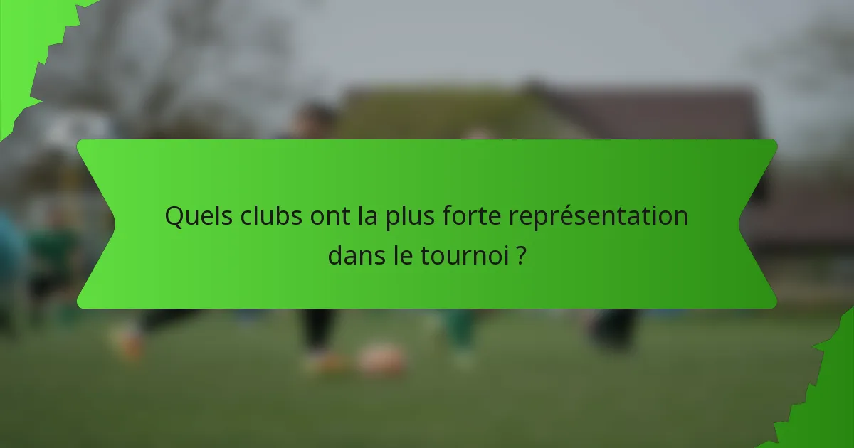 Quels clubs ont la plus forte représentation dans le tournoi ?