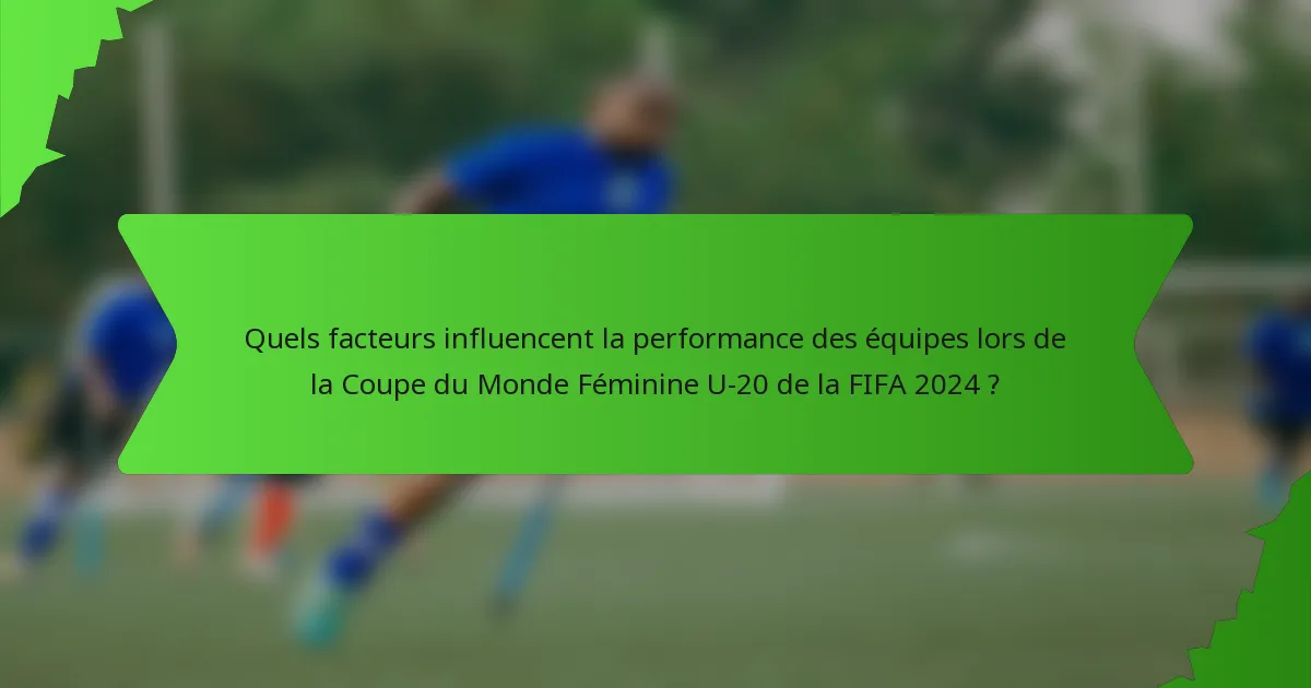 Quels facteurs influencent la performance des équipes lors de la Coupe du Monde Féminine U-20 de la FIFA 2024 ?
