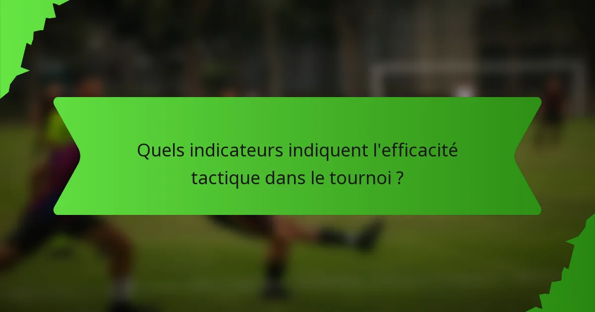 Quels indicateurs indiquent l'efficacité tactique dans le tournoi ?