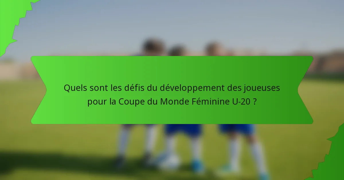 Quels sont les défis du développement des joueuses pour la Coupe du Monde Féminine U-20 ?