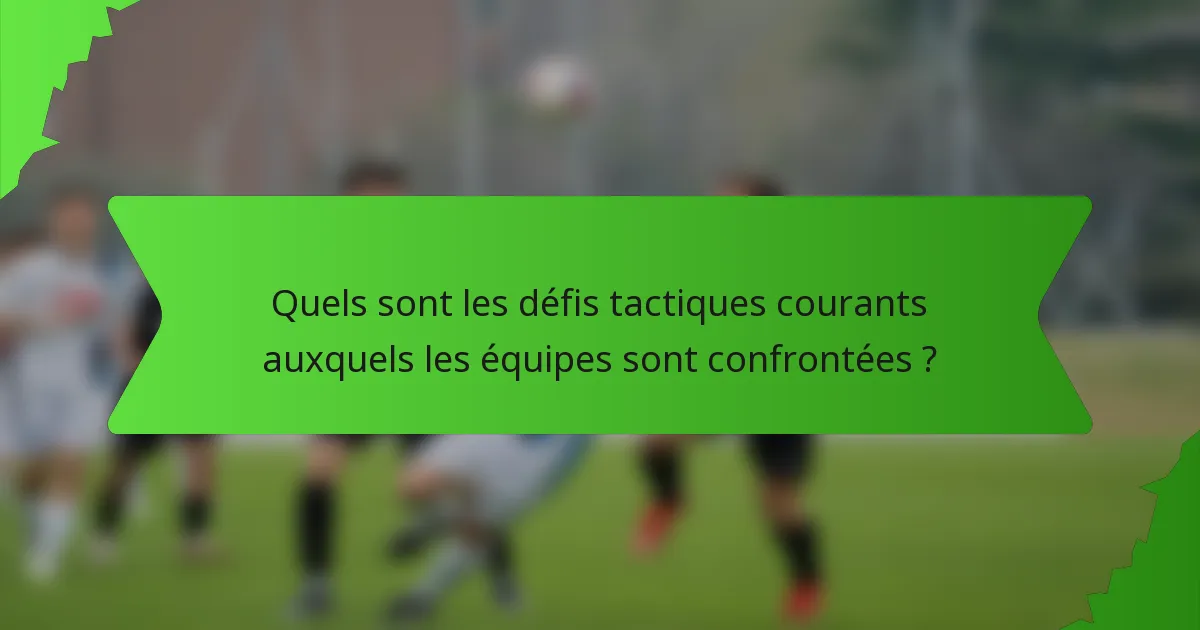 Quels sont les défis tactiques courants auxquels les équipes sont confrontées ?
