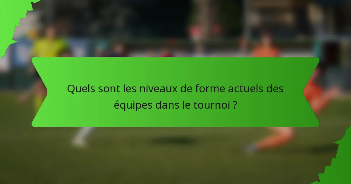 Quels sont les niveaux de forme actuels des équipes dans le tournoi ?